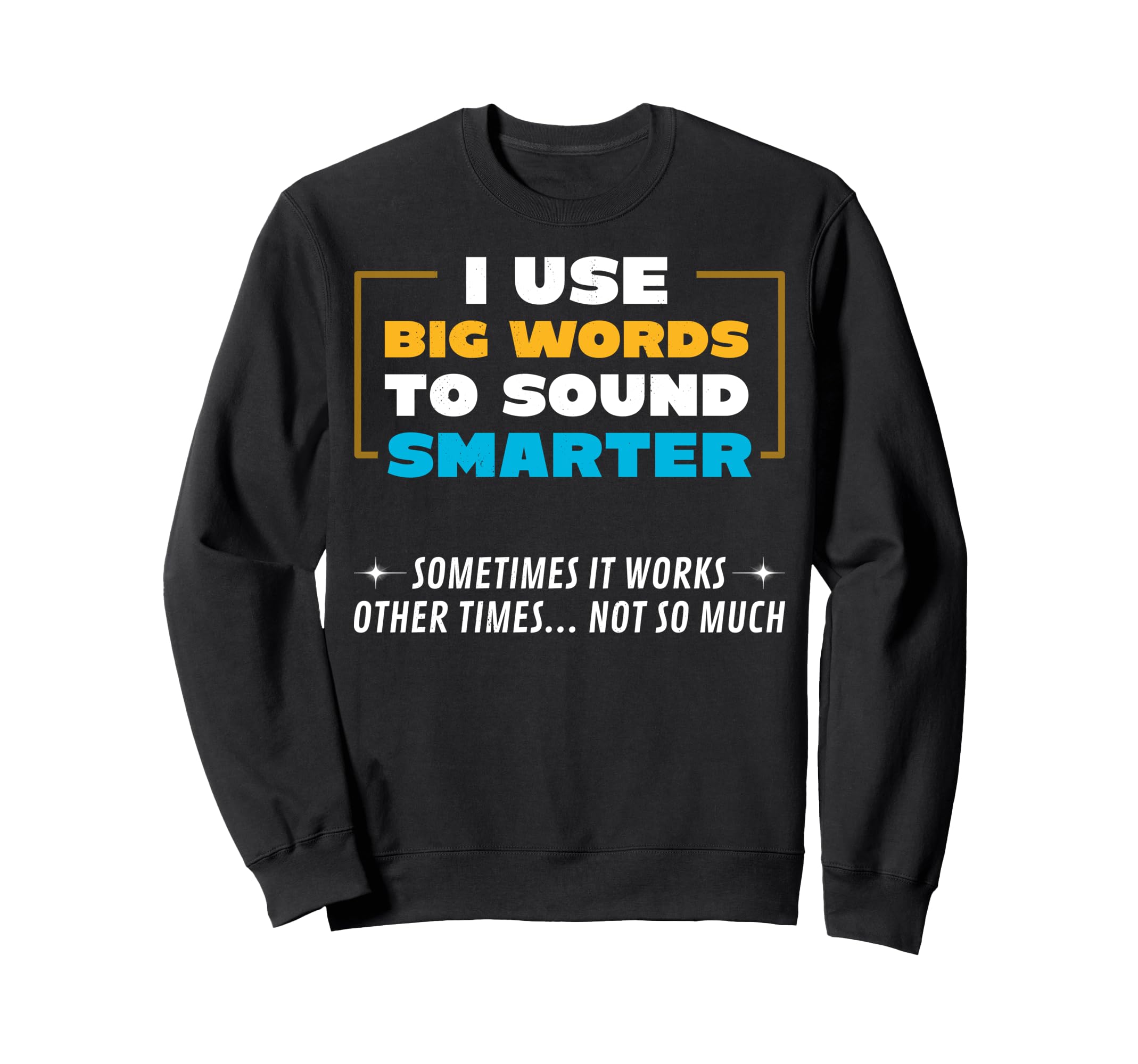 I Use Big Words To Sound Smarter Sweatshirt - Aesthetic Graphic Unisex - T-Shirt, Sweatshirt, Hoodie
