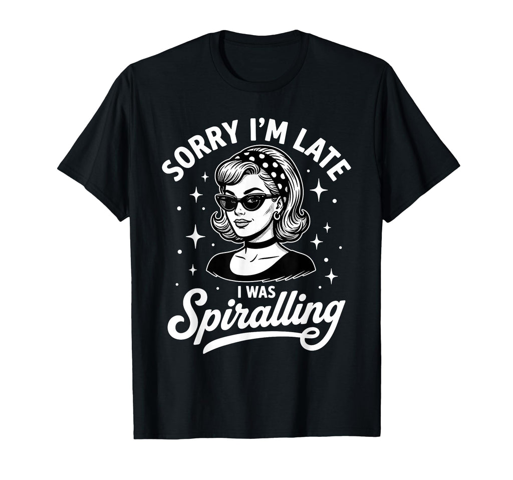 Sorry Im Late I Was Spiralling Funny T-Shirt - Streetwear Style Men Women - T-Shirt, Sweatshirt, Hoodie