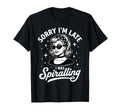 Sorry Im Late I Was Spiralling Funny T-Shirt - Streetwear Style Men Women - T-Shirt, Sweatshirt, Hoodie