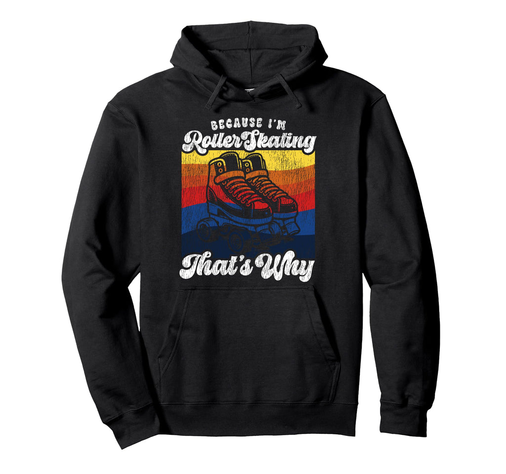 Roller Skating Skate 1970S Because Im Hoodie - Novelty Apparel Men Women - T-Shirt, Sweatshirt, Hoodie