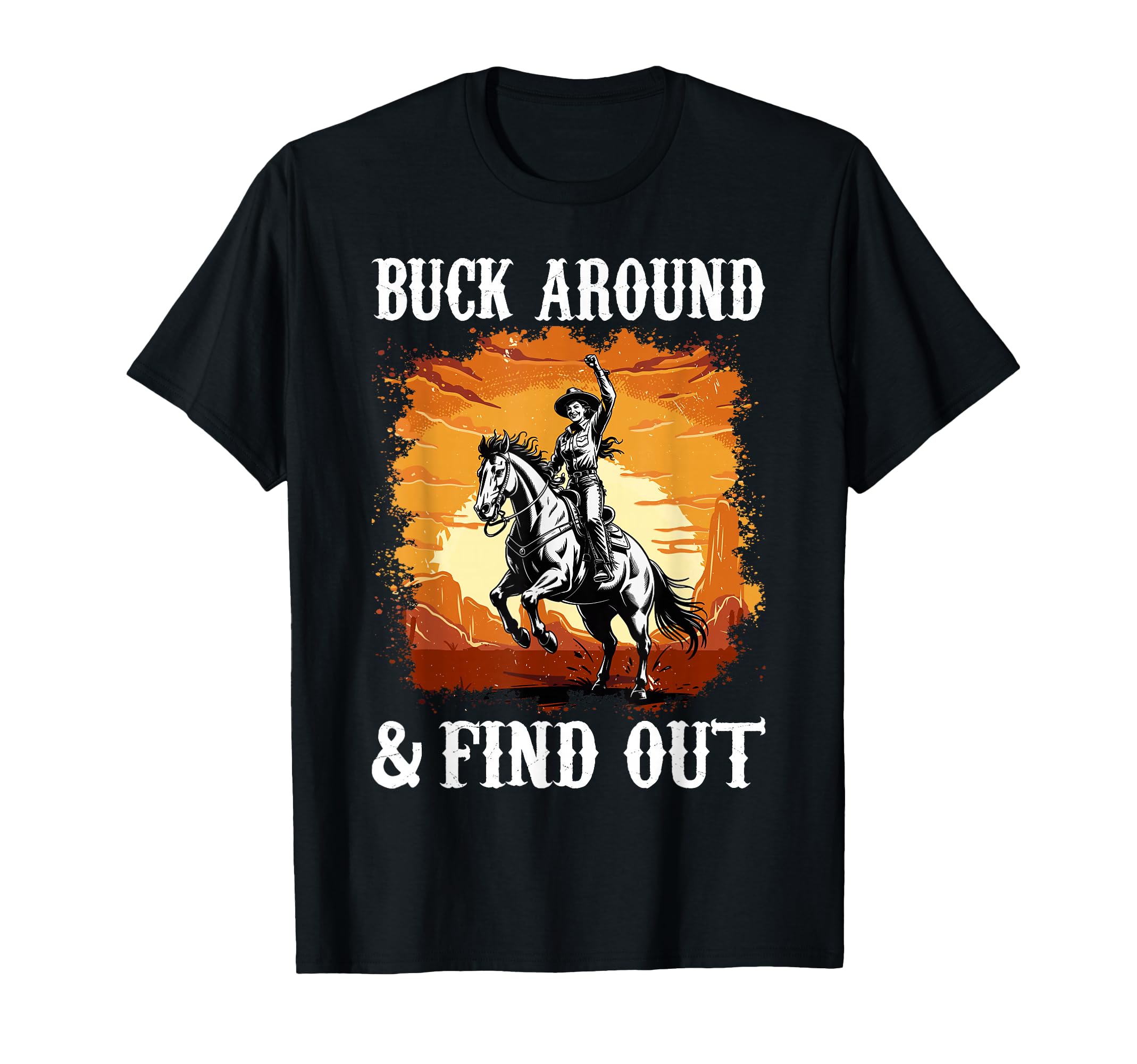 Desert Western Cowboy Buck Around And T-Shirt - Trendy Graphic Men Women - T-Shirt, Sweatshirt, Hoodie