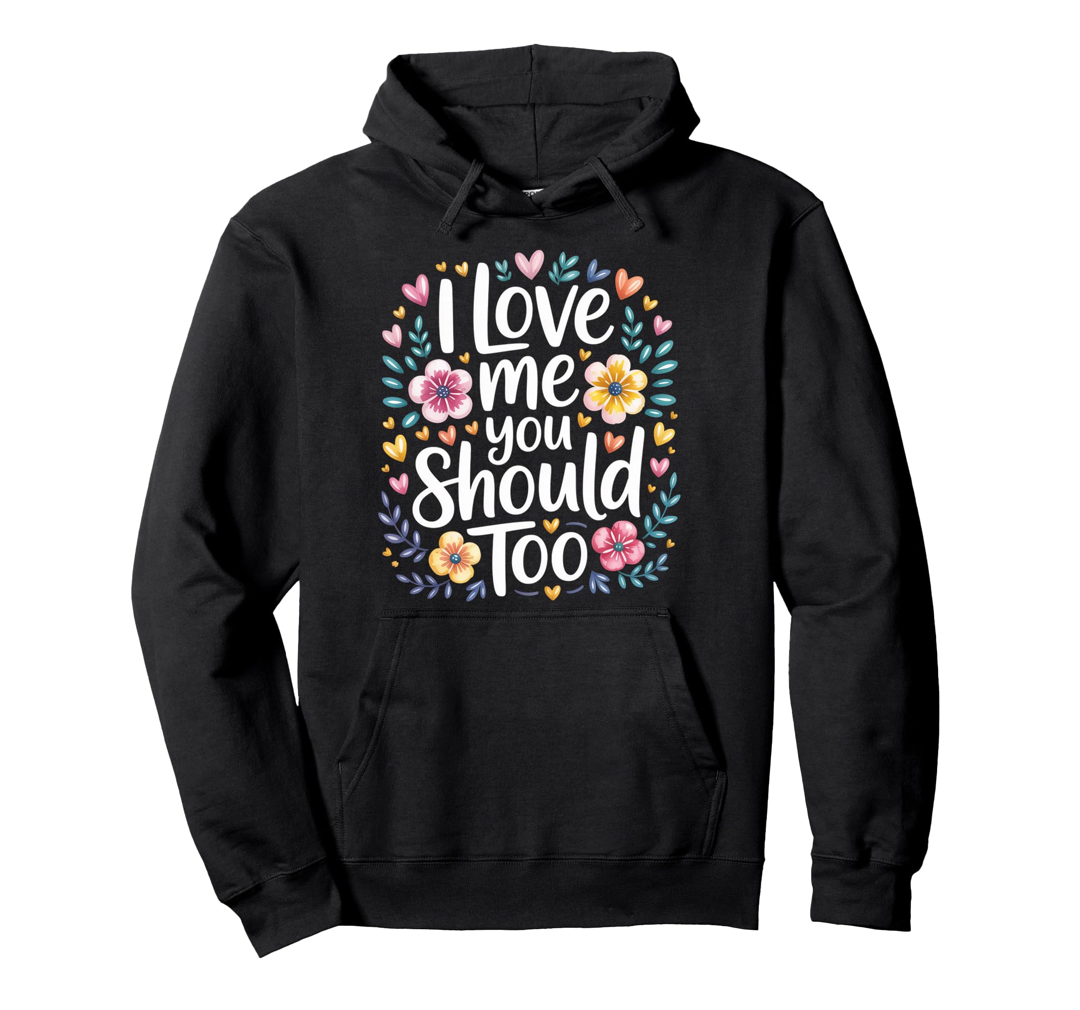 I Love Me You Should Too Self Worth Hoodie - Minimalist Print Men Women - T-Shirt, Sweatshirt, Hoodie