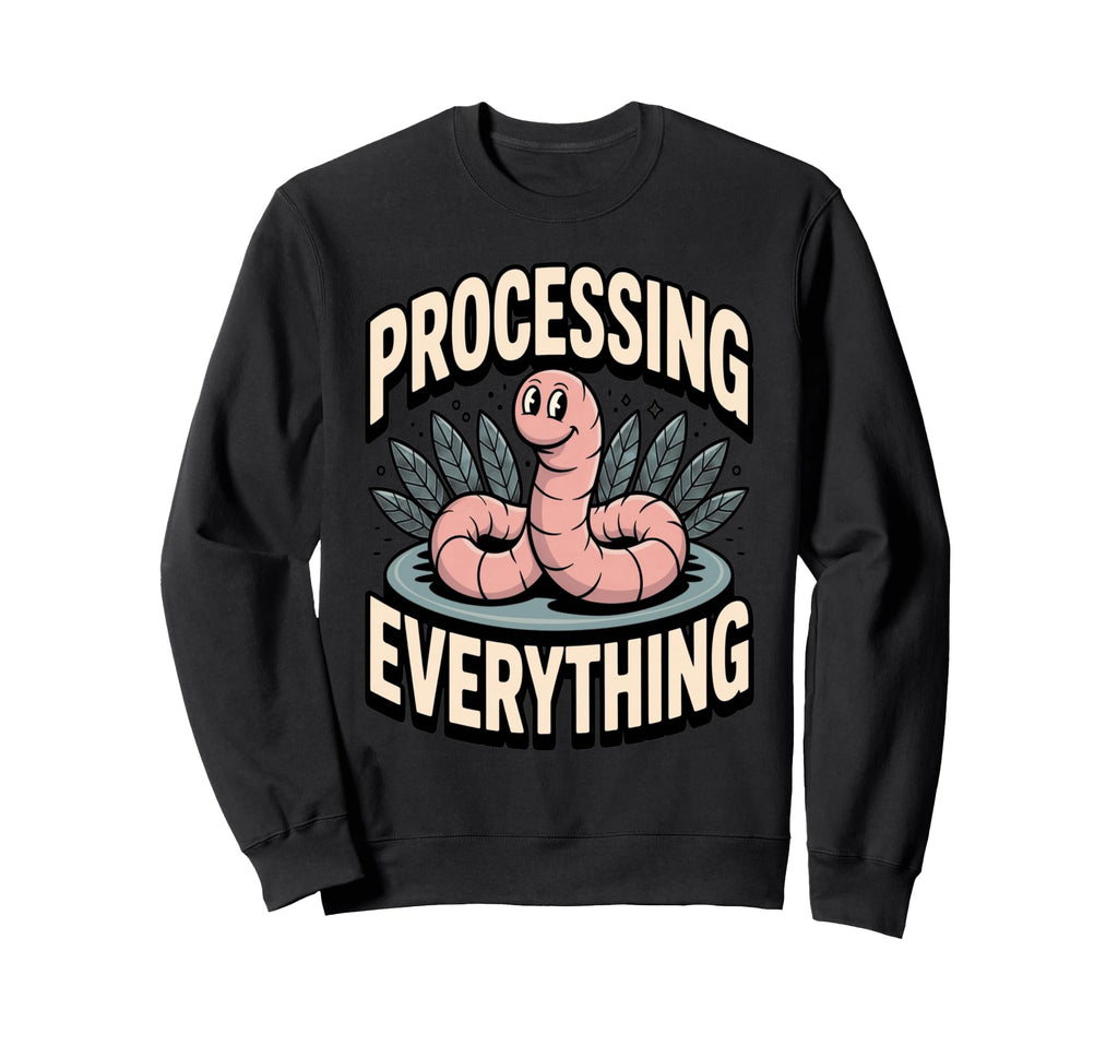 Processing Everything Earthworm Sweatshirt - Aesthetic Graphic for Adults - T-Shirt, Sweatshirt, Hoodie
