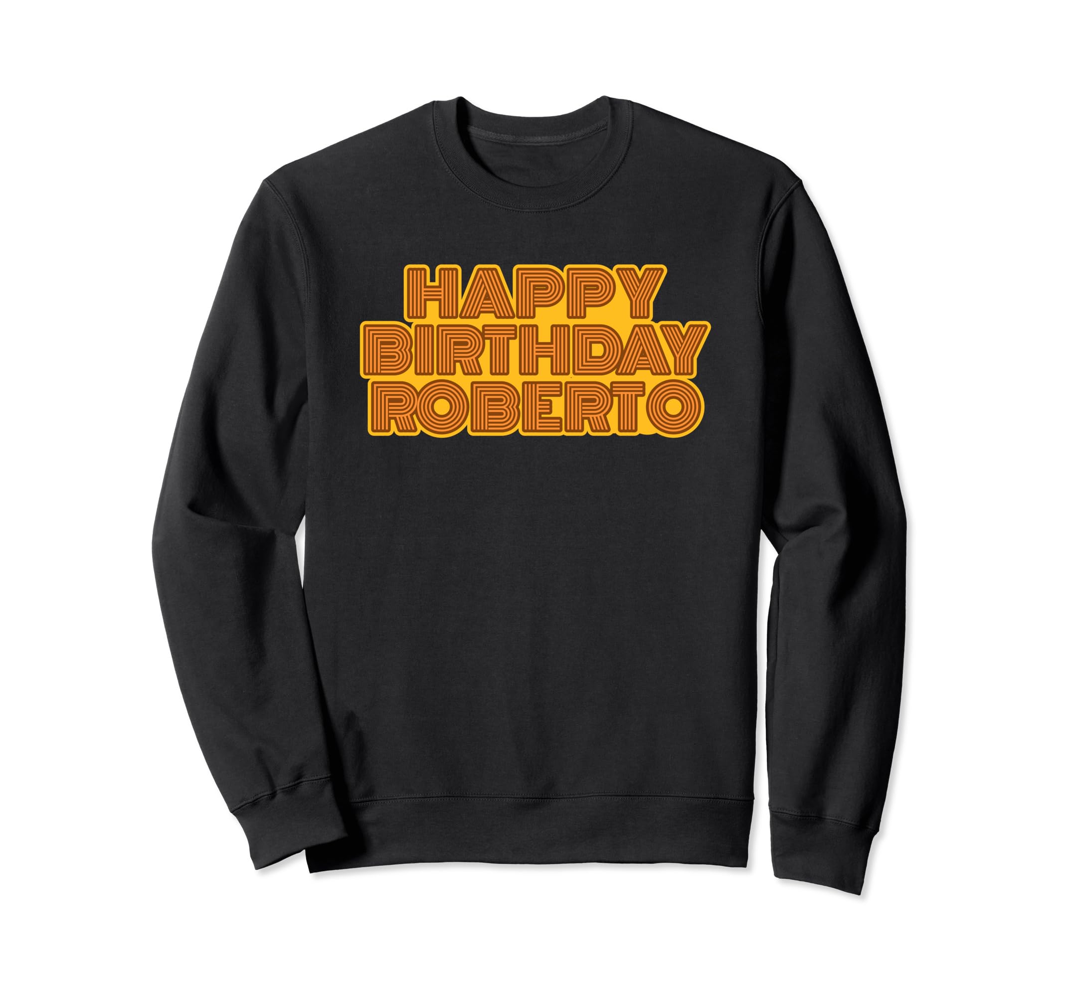 Happy Birthday Roberto Sweatshirt - Casual Everyday Wear Unisex - T-Shirt, Sweatshirt, Hoodie