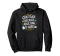 Gratitude Because Adulting Is Hard Hoodie - Custom Art Print Unisex - T-Shirt, Sweatshirt, Hoodie