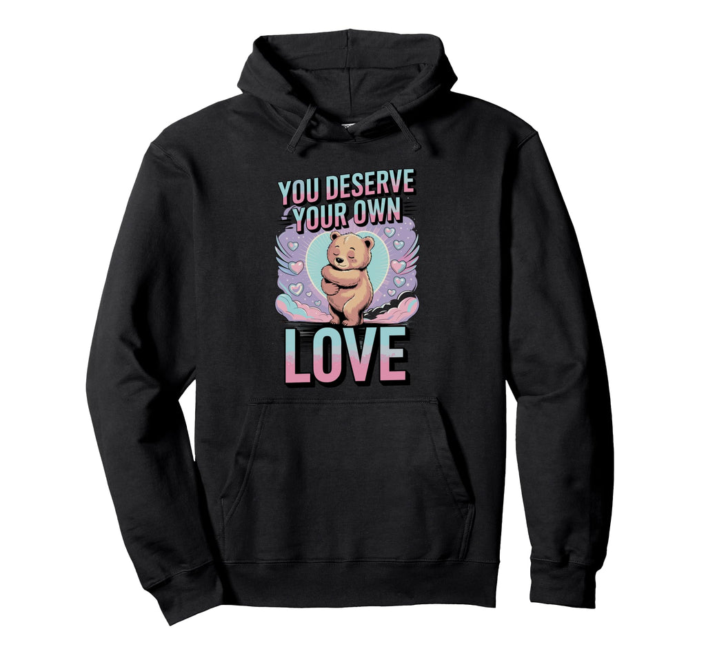 You Deserve Your Own Love Bear Hoodie - Fun Novelty Design for Adults - T-Shirt, Sweatshirt, Hoodie