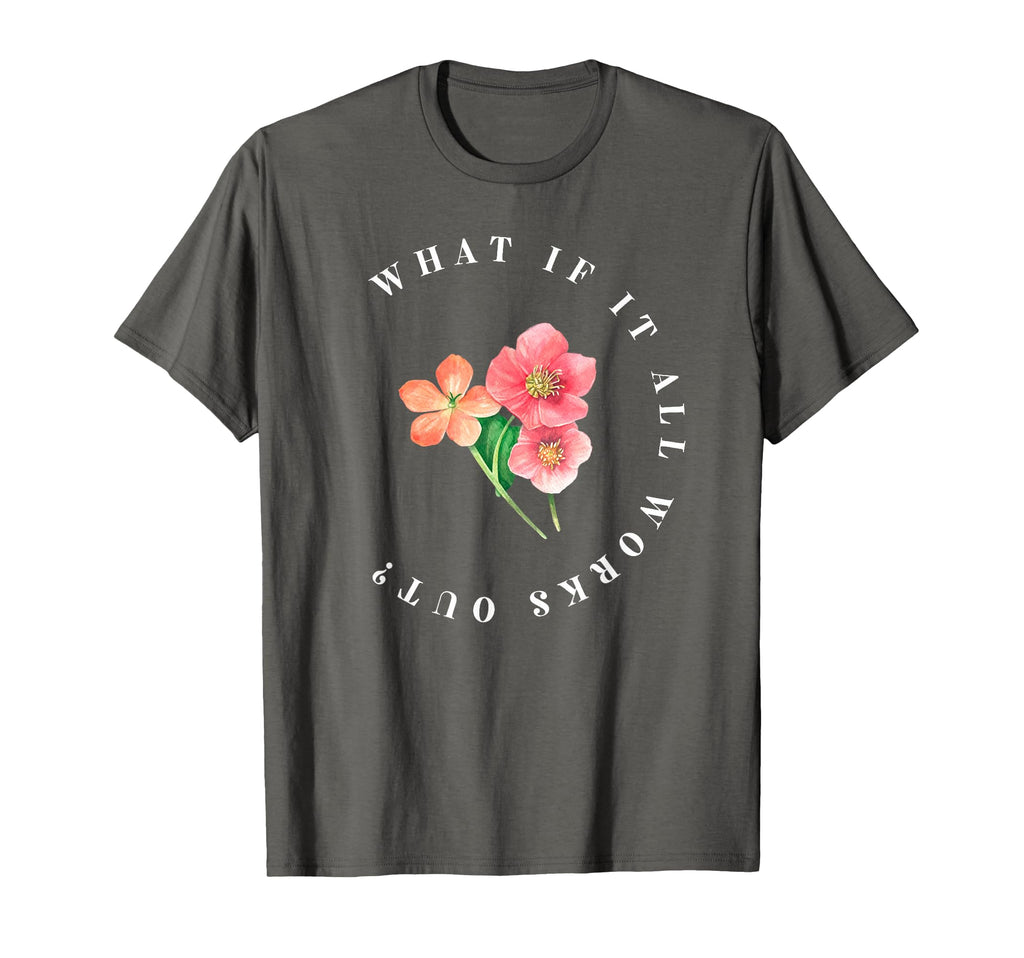 What If It All Works Out Floral T-Shirt - Aesthetic Graphic for Adults - T-Shirt, Sweatshirt, Hoodie