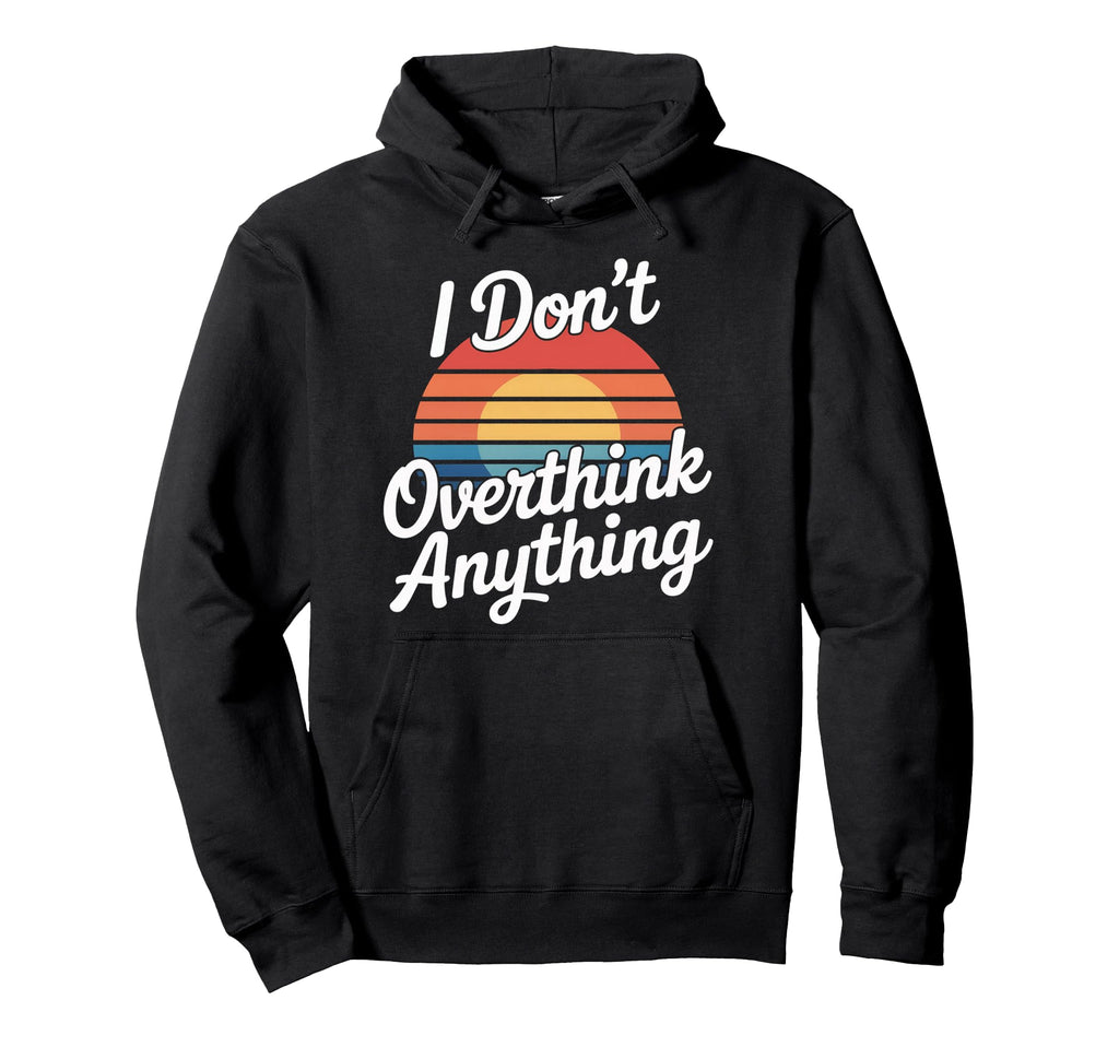 I Dont Overthink Anything Mindset Relax Hoodie - Unique Graphic Unisex - T-Shirt, Sweatshirt, Hoodie