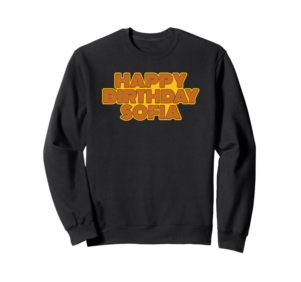 Happy Birthday Sofia Sweatshirt - Fun Novelty Design Men Women - T-Shirt, Sweatshirt, Hoodie