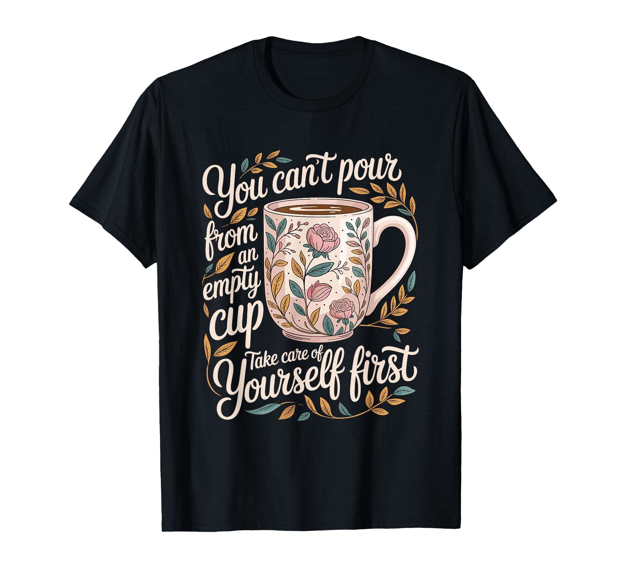 Cant Pour From Empty Cup Self Care First T-Shirt - Streetwear Style Unisex - T-Shirt, Sweatshirt, Hoodie