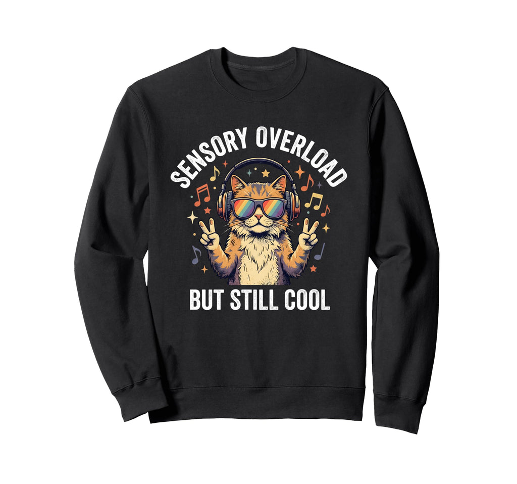 Sensory Overload But Still Funny Cat Sweatshirt - Unique Graphic Men Women - T-Shirt, Sweatshirt, Hoodie