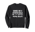 Going Stupid Walk My Stupid Mental Sweatshirt - Aesthetic Graphic Unisex - T-Shirt, Sweatshirt, Hoodie