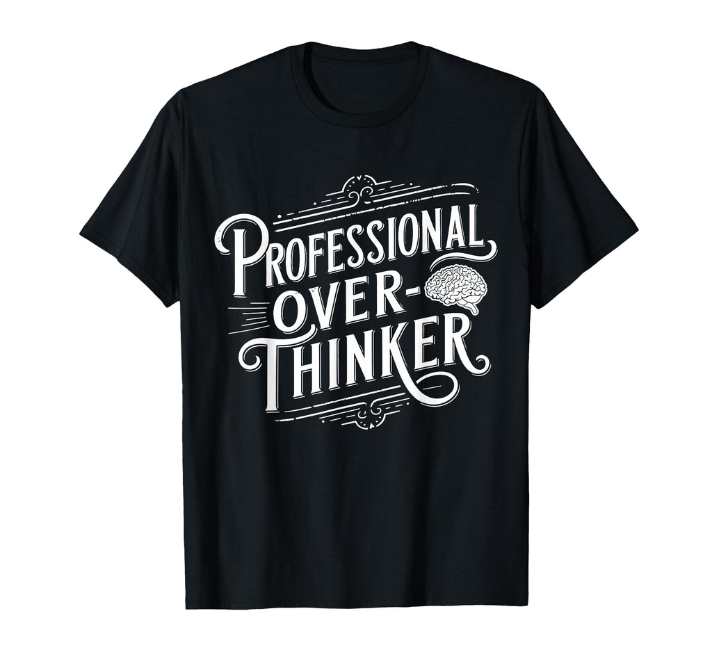 Professional Overthinker Anxiety Mental T-Shirt - Graphic Print Men Women - T-Shirt, Sweatshirt, Hoodie