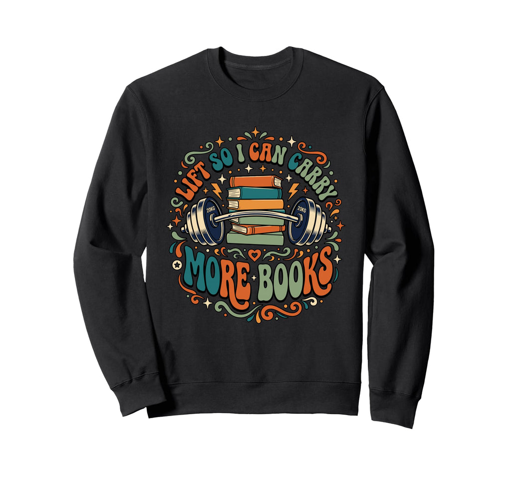 Lift So I Can Carry More Books Sweatshirt - Trendy Graphic Men Women - T-Shirt, Sweatshirt, Hoodie