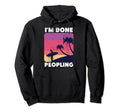 Im Done Peopling Gift Not Social Hoodie - Novelty Apparel Men Women - T-Shirt, Sweatshirt, Hoodie