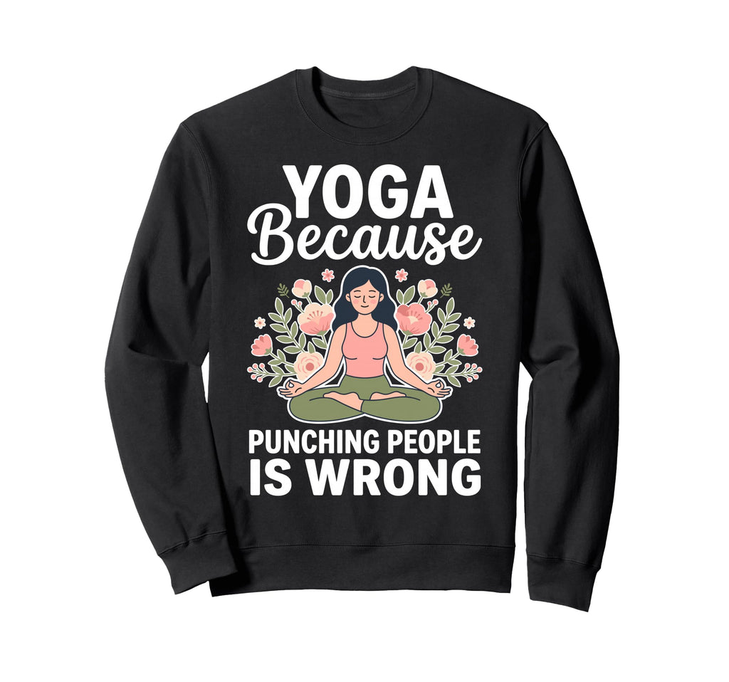 Yoga Because Punching People Is Sweatshirt - Streetwear Style Men Women - T-Shirt, Sweatshirt, Hoodie