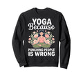 Yoga Because Punching People Is Sweatshirt - Streetwear Style Men Women - T-Shirt, Sweatshirt, Hoodie