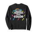 Broken Crayons Still Color Mental Health Sweatshirt - Graphic Print Unisex - T-Shirt, Sweatshirt, Hoodie