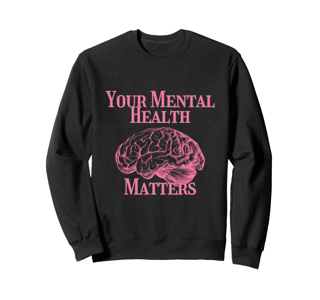 Your Mental Health Matters Sweatshirt - Graphic Print Men Women - T-Shirt, Sweatshirt, Hoodie