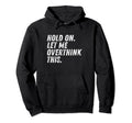 Hold Let Me Overthink This Funny Anxiety Hoodie - Graphic Print Men Women - T-Shirt, Sweatshirt, Hoodie