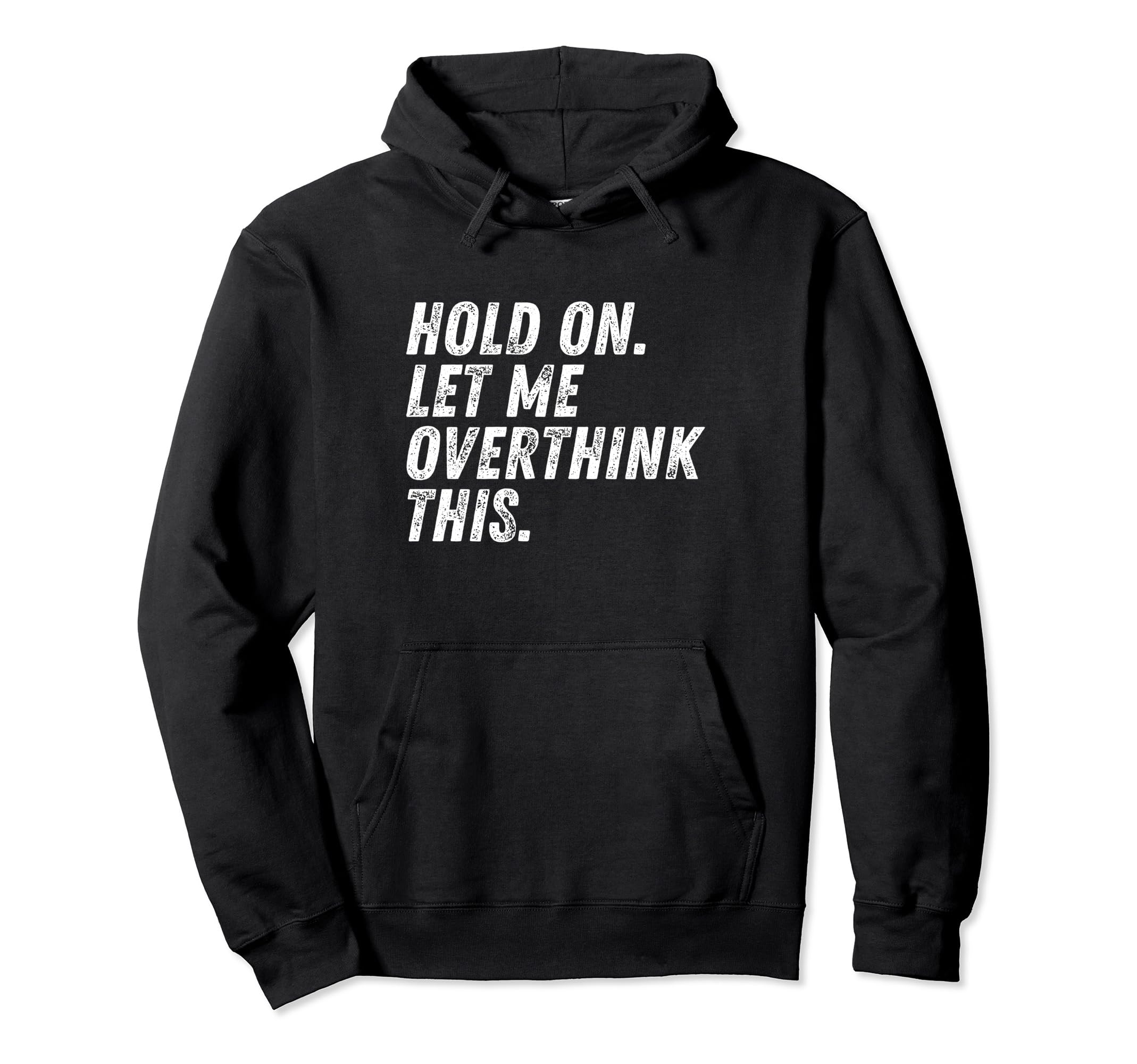 Hold Let Me Overthink This Funny Anxiety Hoodie - Graphic Print Men Women - T-Shirt, Sweatshirt, Hoodie
