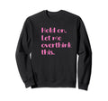 Hold Let Me Overthink This Funny Sweatshirt - Streetwear Style Men Women - T-Shirt, Sweatshirt, Hoodie