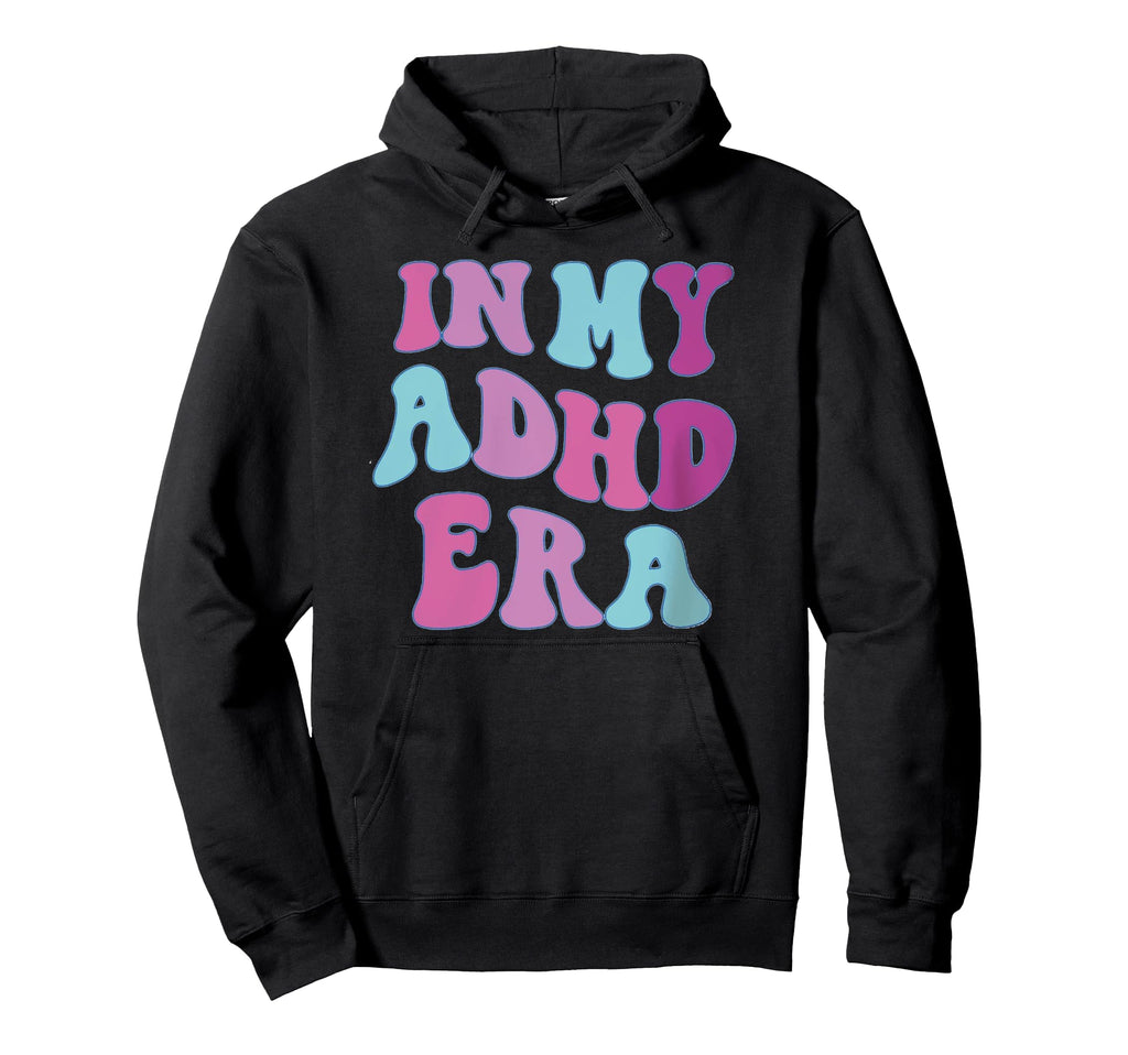 My Adhd Era Mental Health Funny Hoodie - Streetwear Style for Adults - T-Shirt, Sweatshirt, Hoodie