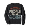 My Favorite People Call Me G Chief Sweatshirt - Novelty Apparel Men Women - T-Shirt, Sweatshirt, Hoodie