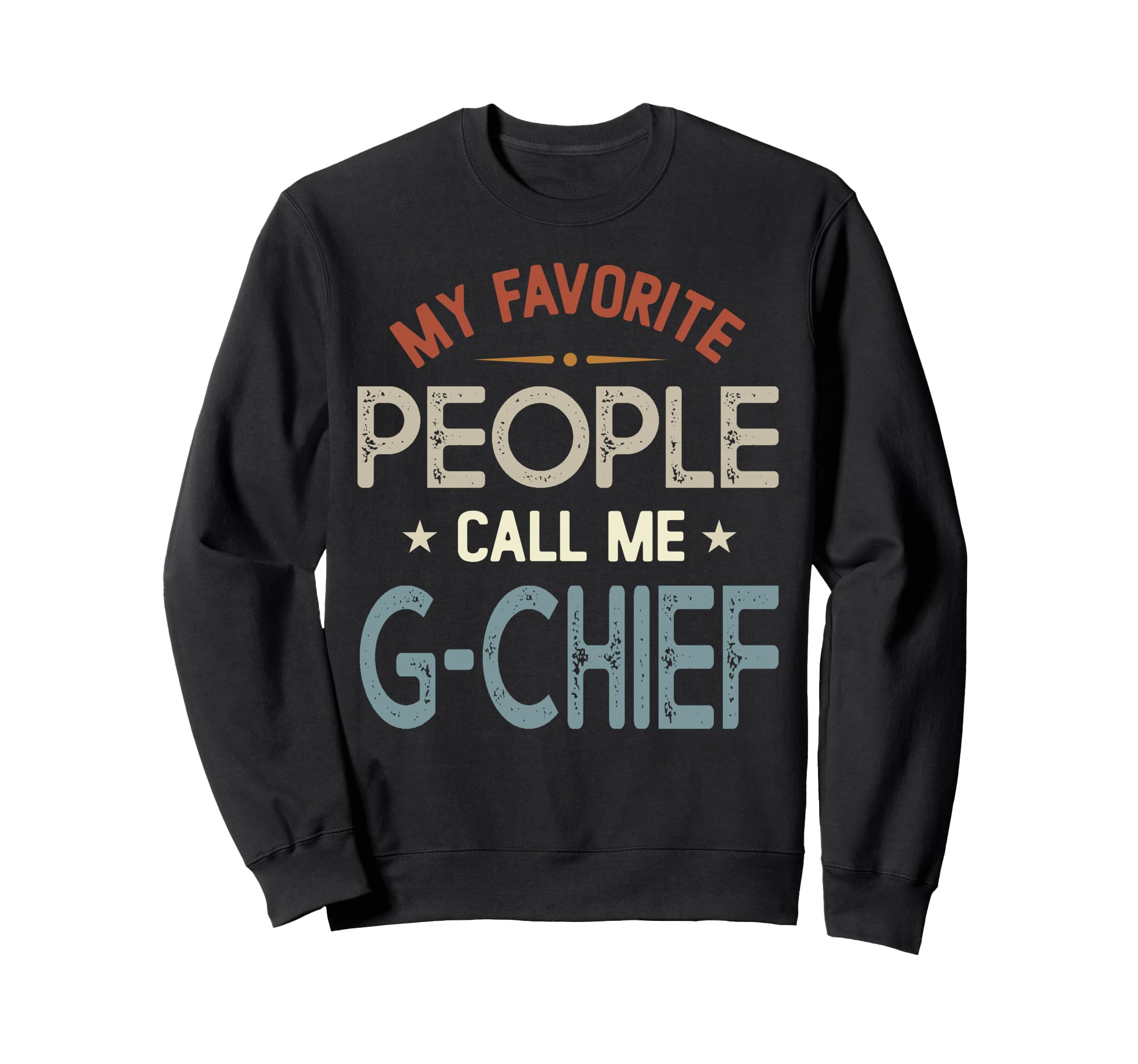 My Favorite People Call Me G Chief Sweatshirt - Novelty Apparel Men Women - T-Shirt, Sweatshirt, Hoodie