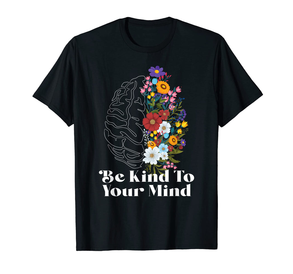 Be Kind To Your Mind Mental T-Shirt - Casual Everyday Wear Men Women - T-Shirt, Sweatshirt, Hoodie
