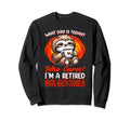 What Day Is Today Retired Mental Sweatshirt - Graphic Print Men Women - T-Shirt, Sweatshirt, Hoodie