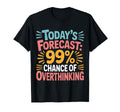 Todays Forecast 99 Chance Overthinking T-Shirt - Novelty Apparel Unisex - T-Shirt, Sweatshirt, Hoodie