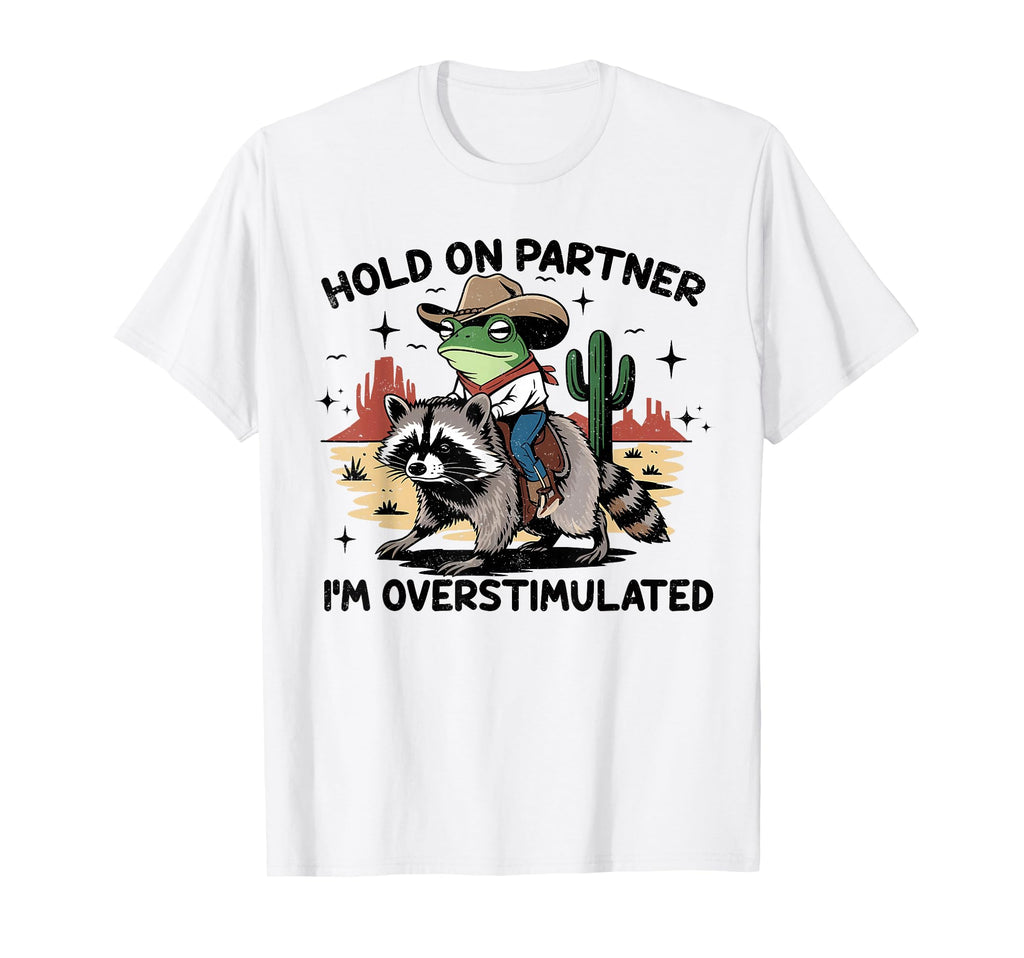 Hold Partner Im Overstimulated T-Shirt - Casual Everyday Wear Unisex - T-Shirt, Sweatshirt, Hoodie