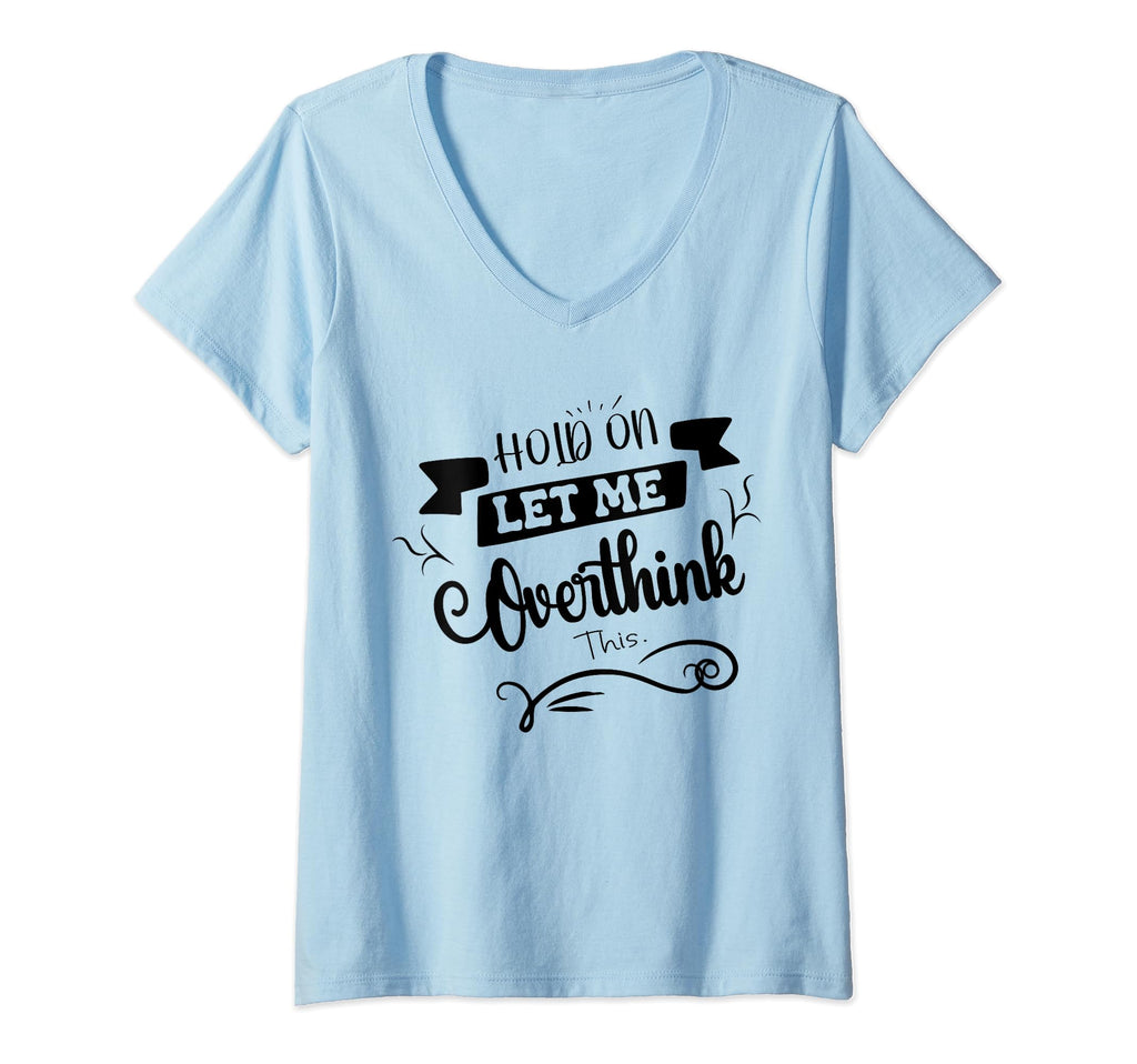 Funny Overthinker Hold Let Me Overthink T-Shirt - Minimalist Print Unisex - T-Shirt, Sweatshirt, Hoodie