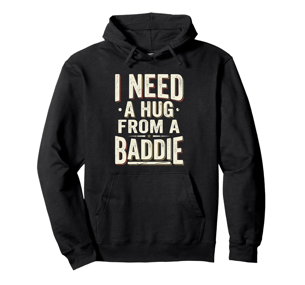 I Need Hug From Baddie Funny Hoodie - Custom Art Print for Adults - T-Shirt, Sweatshirt, Hoodie