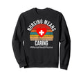 Nursing Means Caring Mental Health Sweatshirt - Novelty Apparel Unisex - T-Shirt, Sweatshirt, Hoodie