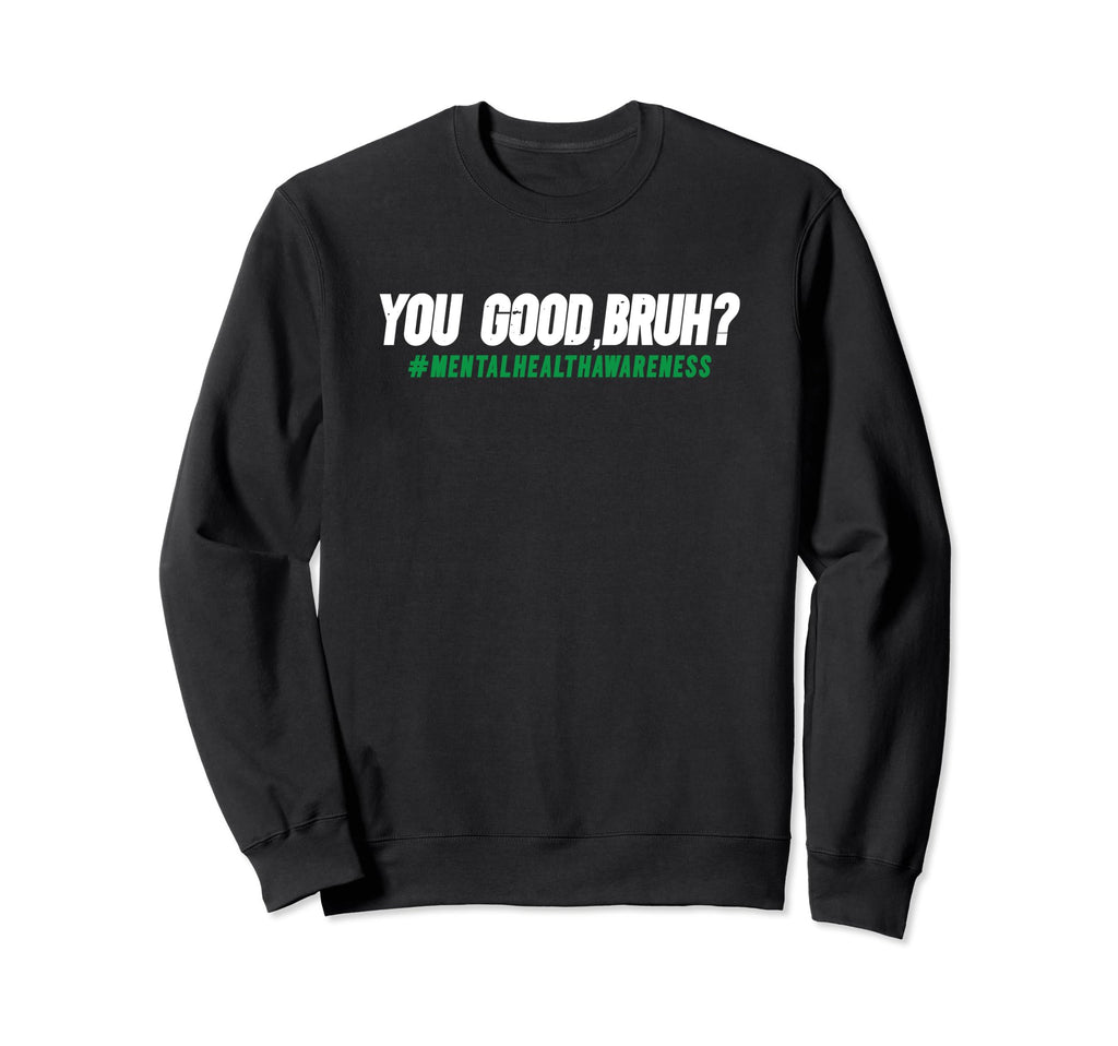 You Good Bruh Mental Health Awareness Sweatshirt - Novelty Apparel Unisex - T-Shirt, Sweatshirt, Hoodie