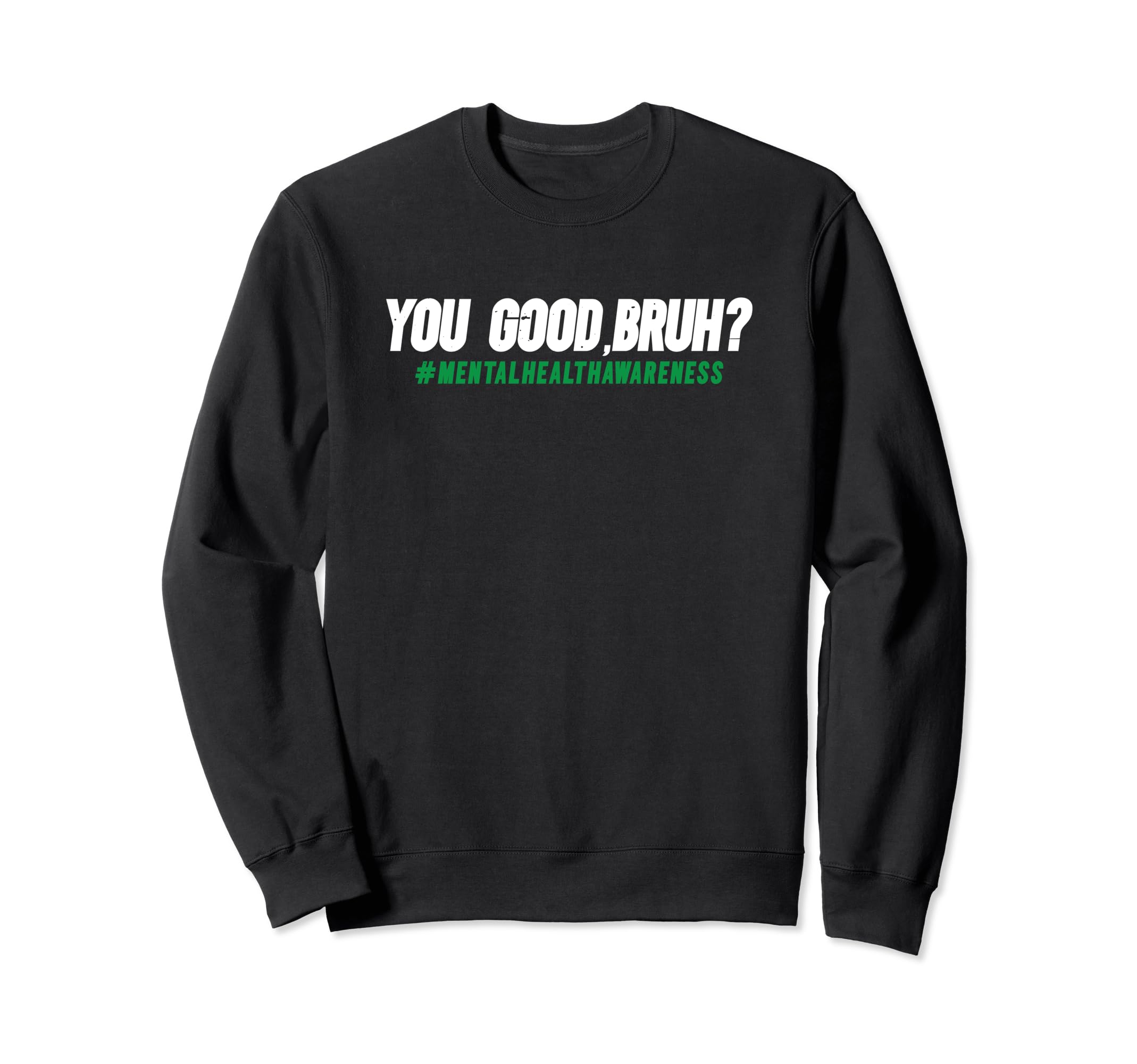 You Good Bruh Mental Health Awareness Sweatshirt - Novelty Apparel Unisex - T-Shirt, Sweatshirt, Hoodie