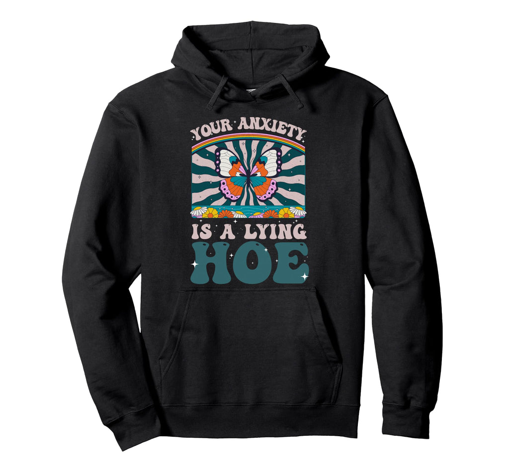 Your Anxiety Is Lying Hoe Hoodie - Streetwear Style for Adults - T-Shirt, Sweatshirt, Hoodie