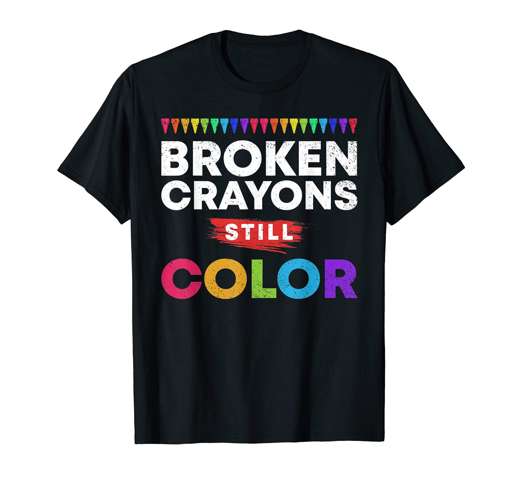 Broken Crayons Still Color Supporter T-Shirt - Casual Everyday Wear Unisex - T-Shirt, Sweatshirt, Hoodie