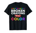 Broken Crayons Still Color Supporter T-Shirt - Casual Everyday Wear Unisex - T-Shirt, Sweatshirt, Hoodie