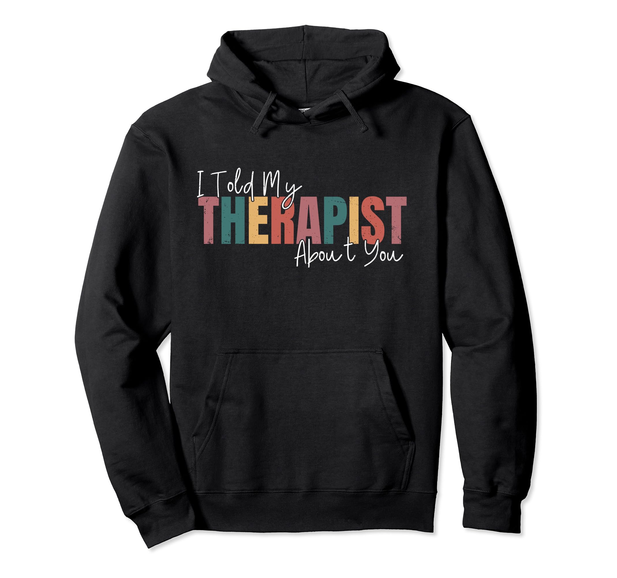 I Told My Therapist About You Funny Hoodie - Novelty Apparel Men Women - T-Shirt, Sweatshirt, Hoodie