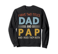 I Have Two Titles Dad And Pap Sweatshirt - Fun Novelty Design Unisex - T-Shirt, Sweatshirt, Hoodie