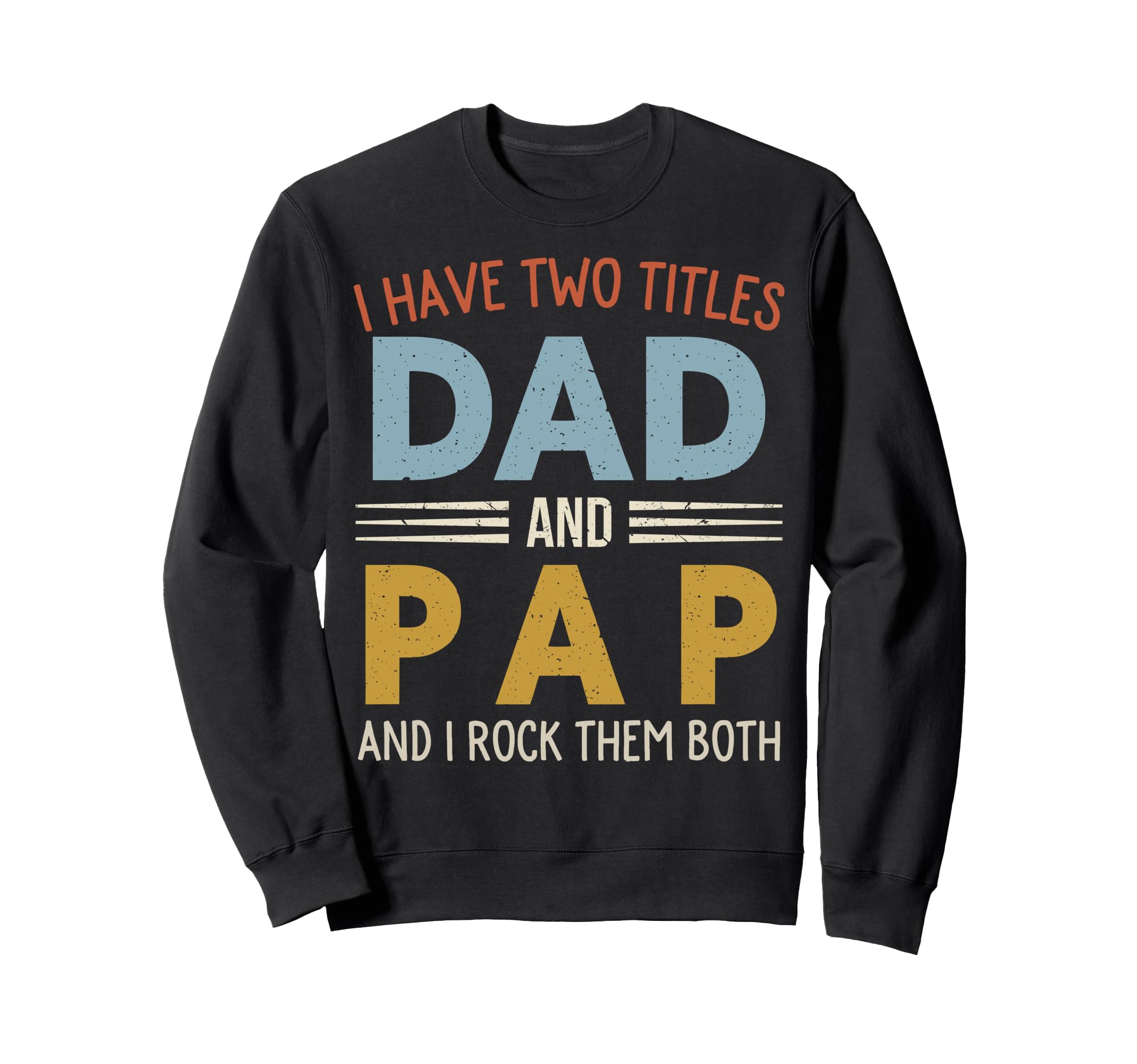 I Have Two Titles Dad And Pap Sweatshirt - Fun Novelty Design Unisex - T-Shirt, Sweatshirt, Hoodie