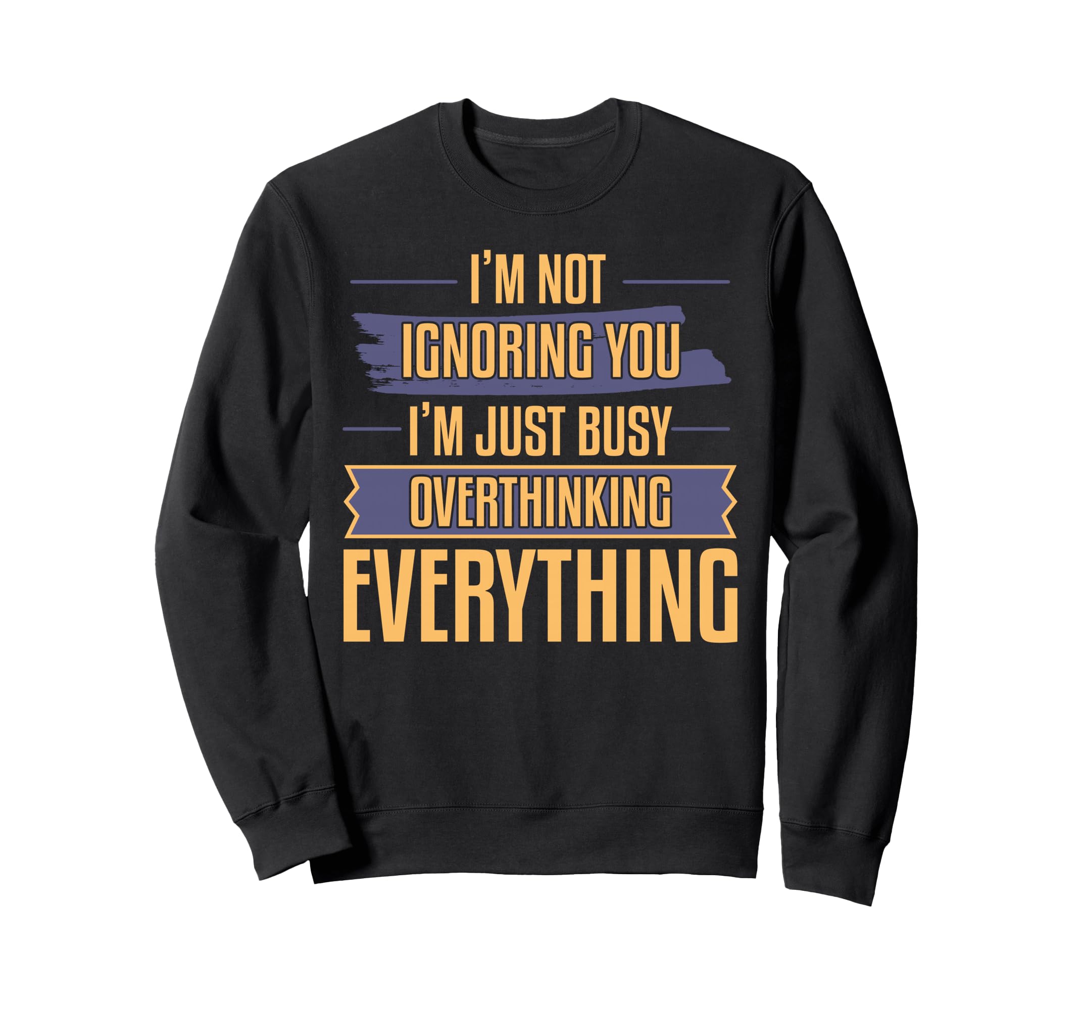 Overthinking Not Ignoring Ideal Sweatshirt - Trendy Graphic Men Women - T-Shirt, Sweatshirt, Hoodie