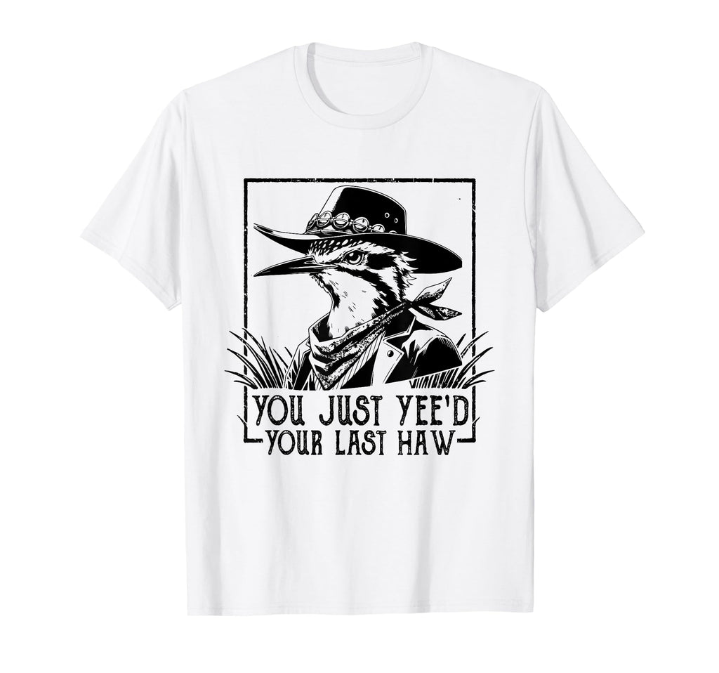 You Just Yeed Your Last Haw Western T-Shirt - Novelty Apparel Unisex - T-Shirt, Sweatshirt, Hoodie