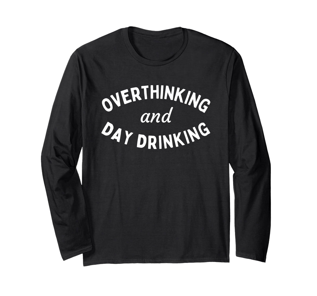 Overthinking And Day Drinking Funny T-Shirt - Graphic Print Men Women - T-Shirt, Sweatshirt, Hoodie