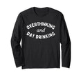 Overthinking And Day Drinking Funny T-Shirt - Graphic Print Men Women - T-Shirt, Sweatshirt, Hoodie