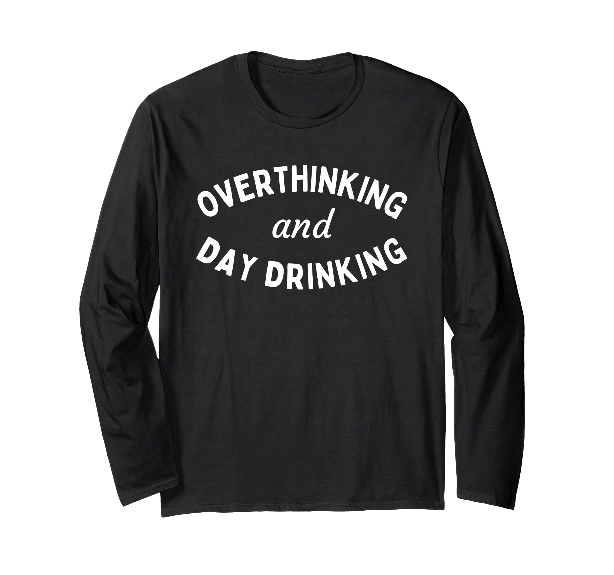 Overthinking And Day Drinking Funny T-Shirt - Graphic Print Men Women - T-Shirt, Sweatshirt, Hoodie