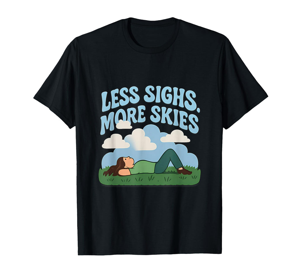 Less Sighs More Skies Mental Health T-Shirt - Casual Everyday Wear Unisex - T-Shirt, Sweatshirt, Hoodie